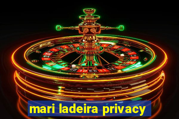 mari ladeira privacy